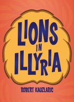 "Lions in Illyria" by Robert Kauzlaric