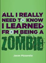 All I Really Need to Know I Learned From Being a Zombie