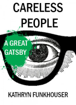 Careless People: A Great Gatsby by Kathryn Funkhouser