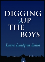 "Digging Up The Boys" by Laura Lundgren Smith