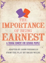 The Importance of Being Earnest (in 30 minutes): A Trivial Comedy for Serious People adapted by Jason Pizzarello from the play by Oscar Wilde