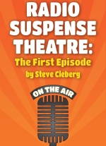 Radio Suspense Theatre: The First Episode by Steve Cleberg